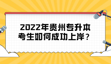 2022年贵州省专升本考生如何成功上岸？.jpg