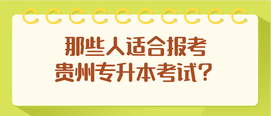 那些人适合报考贵州省专升本考试?