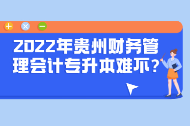 2022年贵州财务管理会计专升本难不?