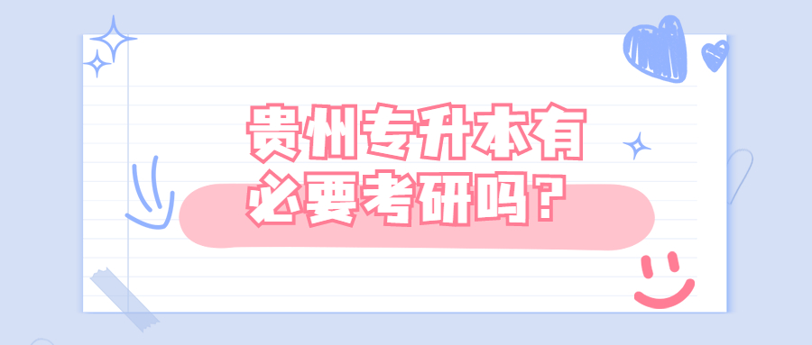 贵州省专升本有必要考研吗？.jpg