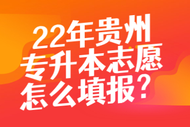 22年六盘水专升本志愿怎么填报?