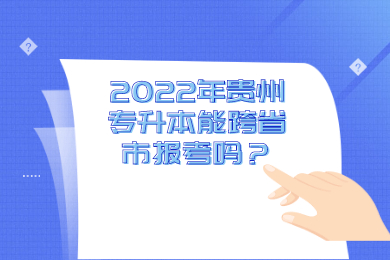 2022年铜仁专升本能跨省市报考吗？